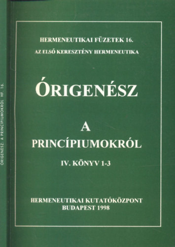 Pesthy Monika (szerk.) - rigensz a princpiumokrl IV. knyv 1-3. (Hermeneutikai fzetek 16.)