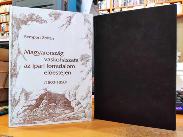 Remport Zoltn, Dr. Ver Jzsef, Dr. Kldor Mihly - Magyarorszg vaskohszata az ipari forradalom elestjn /1800-1850/ + Vastvzetek fmtana (2 ktet)