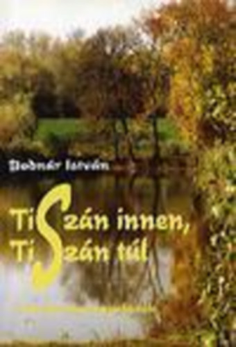 Bodnár István - Tiszán innen, Tiszán túl - Irodalmi barangolások