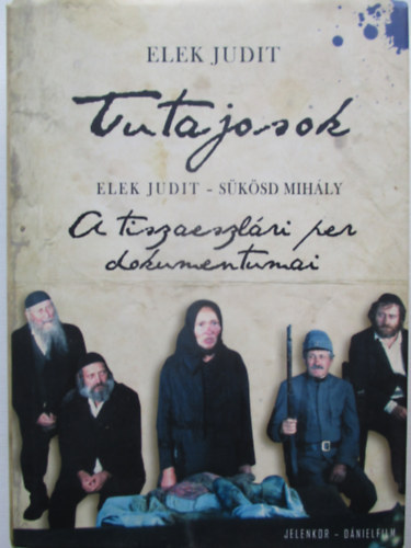 Elek Judit; Sükösd Mihály - Tutajosok: A tiszaeszlári per dokumentumai - Filmforgatókönyv (2 mű egy kötetben)