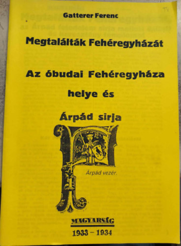 Gatterer Ferenc - Megtal�lt�k Feh�regyh�z�t - Az �budai Feh�regyh�za helye �s �rp�d s�rja (reprint)