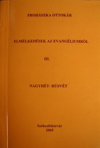 Prohászka Ottokár - Elmélkedések az evangéliumról III. - Nagyhét - Húsvét