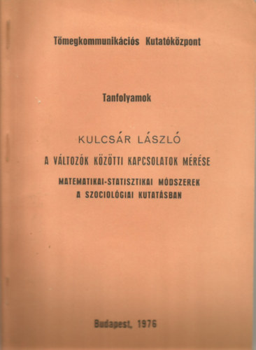 Kulcsr Lszl - A vltozk kztti kapcsolatok mrse - matematikai-statisztikai mdszerek a szociolgiai kutatsban