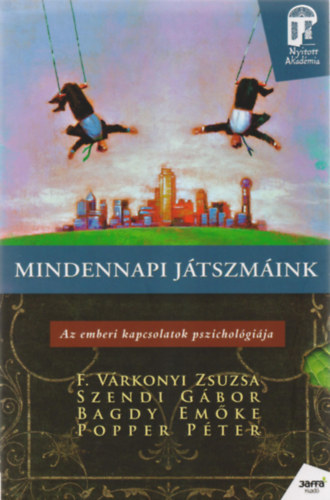Popper P�ter, Szendi G�bor, F. V�rkonyi Zsuzsa, Dr. Bagdy Em�ke - Mindennapi j�tszm�ink