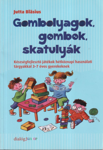 Jutta Bläsius - Gombolyagok, gombok, skatulyák (Készségfejlesztő játékok hétköznapi használati tárgyakkal 3-7 éves gyerekeknek)