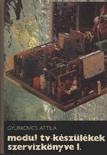 Gyurkovics Attila - Modul tv-kszlkek szervizknyve I.