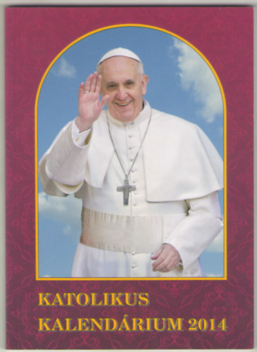 Kerekes Jzsef - Magyar Katolikus Kincses Kalendrium 2014