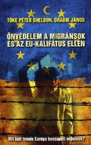 Tke Pter; Drbik Jnos - nvdelem a migrnsok s az EU-kaliftus ellen