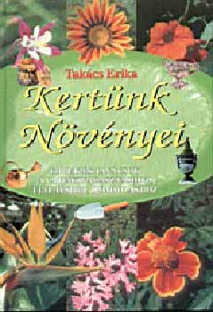 Takács Erika - Kertünk növényei - Tippek és tanácsok a fajtakiválasztáshoz...