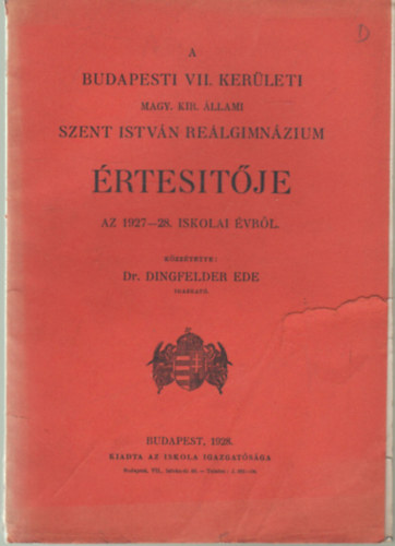 Dr. Dingfelder Ede - A Budapesti VII. kerületi Magy. Kir. Állami Szent István Reálgimnázium értesítője az 1927-28. iskolai évről