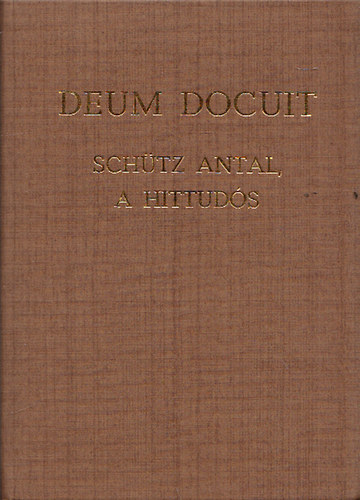 Eld Istvn Dr. (szerk.) - Deum Docuit - Schtz Antal, a hittuds (A szerkeszt ltal dediklt)