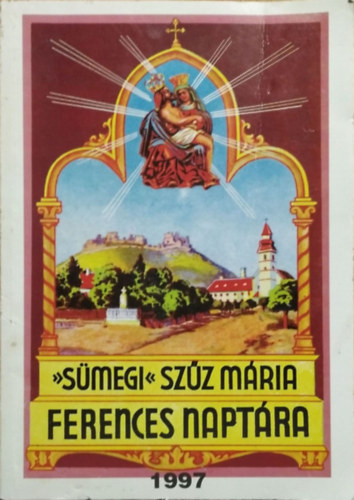 Egerszegi Ferenc (szerk.) - Smegi Szz Mria Kpes Ferences Naptra 1997. vre