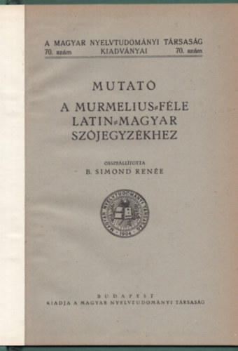 B. Simond Rene - Mutat a Murmelius-fle latin-magyar szjegyzkhez (A Magyar Nyelvtudomnyi Trsasg kiadvnyai 70. szm)