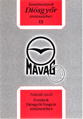 Porkoláb László - Források Diósgyőr-Vasgyár történetéhez - Tanulmányok Diósgyőr történetéhez 13.