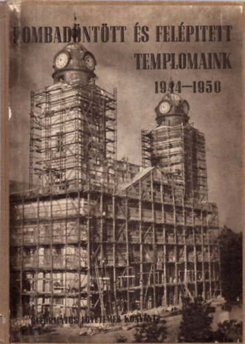 Botty�n J�nos - Rombad�nt�tt �s fel�p�tett templomaink 1944-1950