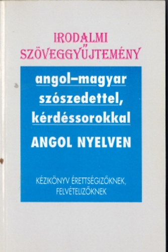 Gyarmati Angla - Irodalmi szveggyjtemny angol-magyar szszedettel, krdssorokkal, angol nyelven (Angol nyelv szemelvnyek az angol s amerikai irodalombl)