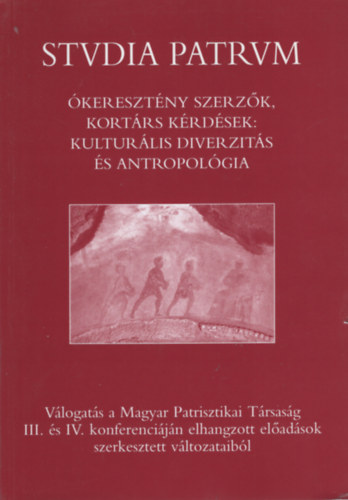Bugár M. István (szerk.), Pesthy Monika (szerk.) - Studia Patrum - A Magyar Patrisztikai Társaság III. és IV. konferenciája az ókori kereszténységről. Ókeresztény szerzők, kortárs kérdések: kulturális diverzitás és antropológia
