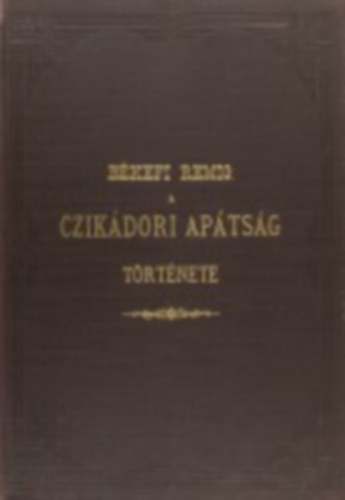 Békefi Remig - A czikádori apátság története (I.kiadás)