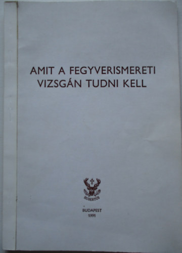Heltay Istvn (szerk.) - Amit a fegyverismereti vizsgn tudni kell