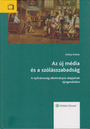 Koltay András - Az új média és szólásszabadság - A nyilvánosság alkotmányos alapjainak újragondolása
