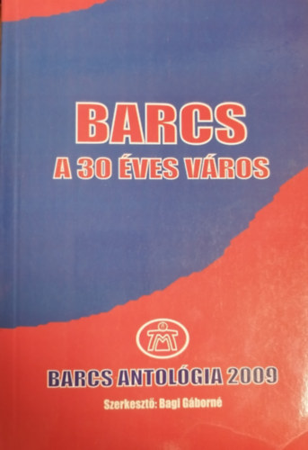 Bagi Gáborné - Barcs, a 30 éves város - Barcs antológia 2009