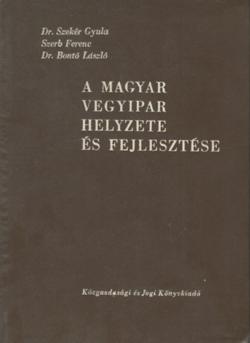 Dr. Szekér Gyula - Szerb Ferenc - Dr. Bontó László - A magyar vegyipar helyzete és fejlesztése
