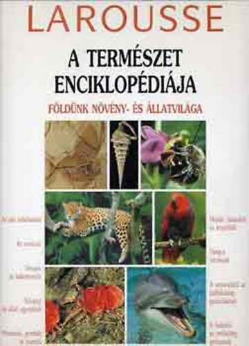 Glria Kiad - A termszet enciklopdija: Fldnk nvny- s llatvilga (Larousse)