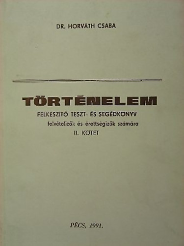 Dr. Horv�th Csaba - T�rt�nelem 2. Felk�sz�t�,teszt- �s seg�dk�nyv felv�teliz�k �s �retts�g