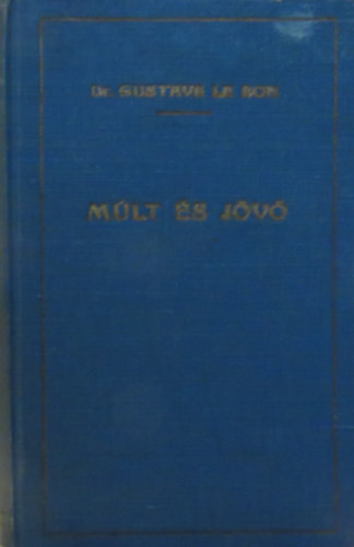 Dr. Gustave le Bon - M�lt �s j�v� (Gondolatok a vil�gh�bor�r�l, b�k�r�l, s a n�pek �s a kultura sors�r�l)