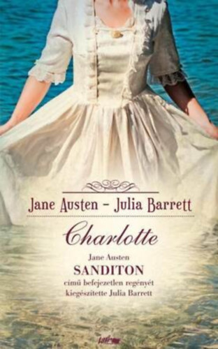 Szerző Jane Austen, Julia Barrett - Charlotte - (Jane Austen Sanditon című befejezetlen regényét kiegészítette Julia Barrett)