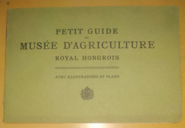 Imprimerie de la société anonyme Pallas - Petit Guide du Musée D'Agriculture Royal Hongrois - avec illustrations et plans