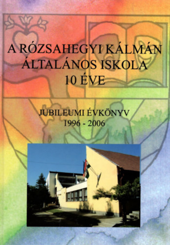 Almsi Gergelyn, Farkas Zoltnn, Komczi Attiln, Ladnyi Gborn - A Rzsahegyi Klmn ltalnos Iskola 10 ve - Jubileumi vknyv  1996-2006