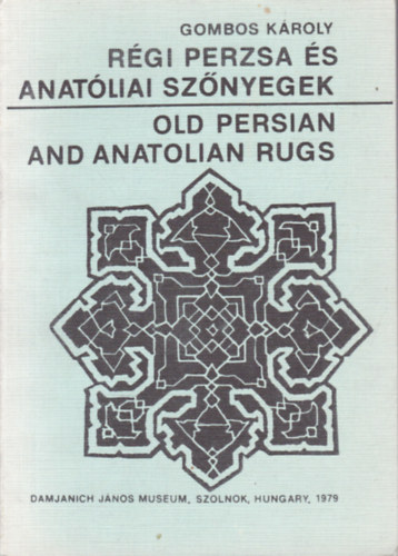 GOMBOS KROLY - A rgi perzsa s anatliai sznyegek-Old persian and anatolian rugs