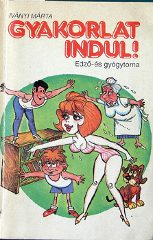 Iv�nyi M�rta, Szerk.: S�rdi M�ria - Gyakorlat indul! - Edz�- �s gy�gytorna (Csal�di Lap kisk�nyvt�r) - Gyakorlat illusztrr�ci�kkal