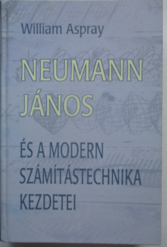 William Aspray - Neumann J�nos �s a modern sz�m�t�stechnika kezdetei