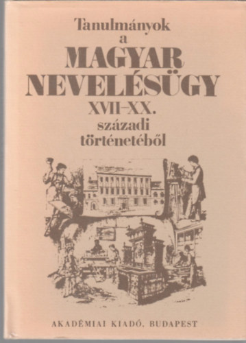 Mszros Istvn szerk - Tanulmnyok a magyar nevelsgy XVII-XX. szzadi trtnetbl
