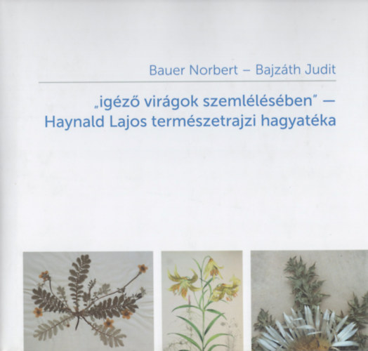 Bauer Norbert, Bajzáth Judit - "igéző virágok szemlélésében" -- Haynald Lajos természetrajzi hagyatéka