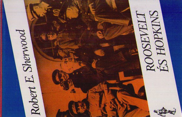 Robert E. Sherwood - Roosevelt és Hopkins I.