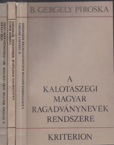 B. Gergely Piroska, Vmszer Mrta, V Istvn - A kalotaszegi magyar ragadvnynevek rendszere + A kalotaszegi nyelvjrs igeragozsi rendszere + A bnsgi magyar nyelvjrsok magnhangz rendszere