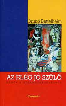 Bruno Bettelheim - Az elg j szl - Knyv a gyermeknevelsrl