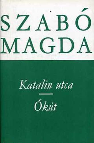 Szabó Magda - Katalin utca - Ókút