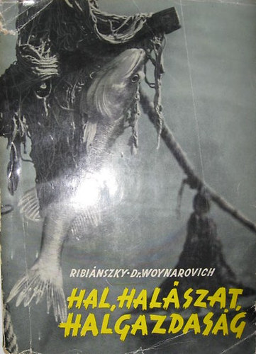 Ribiánszky Miklós; Dr. Woynarovich Elek - Hal, halászat, halgazdaság