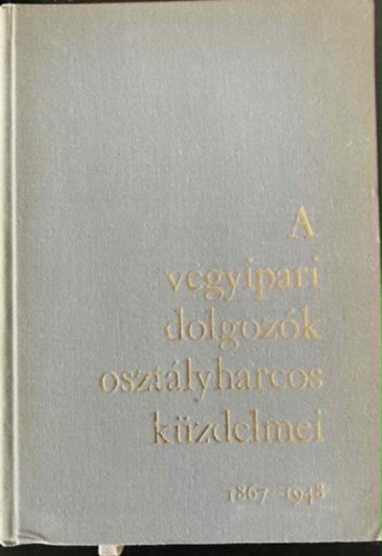 A vegyipari dolgozók osztályharcos küzdelmei 1867-1948