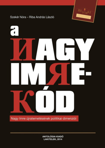 Szek�r N�ra, Riba Andr�s L�szl� - A Nagy Imre-k�d - Nagy Imre �jratemet�s�nek politikai dimenzi�i