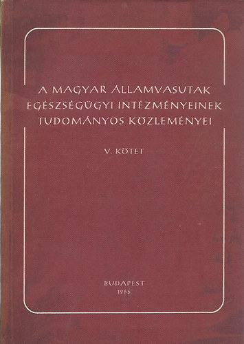 A magyar �llamvasutak eg�szs�g�gyi int�zm�nyeinek tudom�nyos k�zlem�nyei V. k�tet