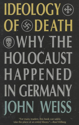 John Weiss - Ideology of Death: Why the Holocaust Happened in Germany