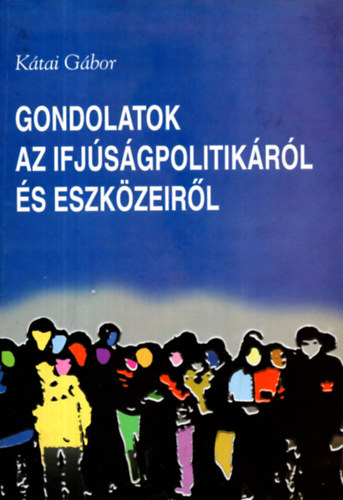 Ktai Gbor - Gondolatok az ifjsgpolitikrl s eszkzeirl