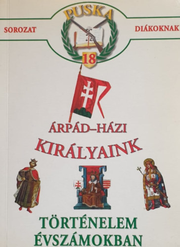 Árpád-házi királyaink - Történelem évszámokban (Puska diákoknak 18.)