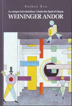Bajkay �va - Az ut�pia b�v�let�ben - Weininger Andor