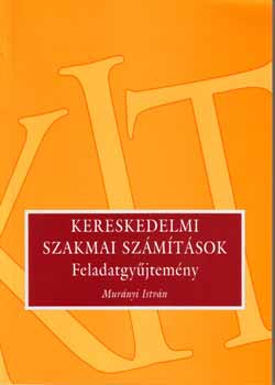 Murnyi Istvn - Kereskedelmi szakmai szmtsok - Feladatgyjtemny